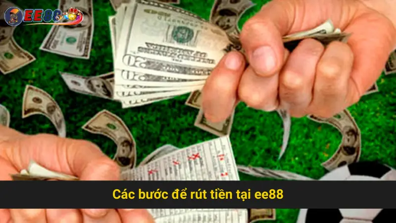 Hướng Dẫn Nhanh Thời Gian Xử Lí Rút Tiền EE88 Online 3 Các bước để rút tiền tại ee88