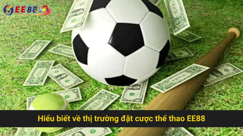 Hiểu biết về thị trường đặt cược thể thao EE88