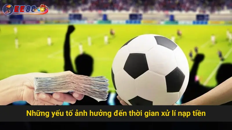 Tìm Hiểu Thời Gian Xử Lí Nạp Tiền EE88 Chuẩn Xác Nhất 3 Những yếu tố ảnh hưởng đến thời gian xử lí nạp tiền