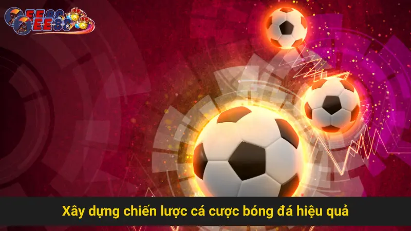 Xây dựng chiến lược cá cược bóng đá hiệu quả